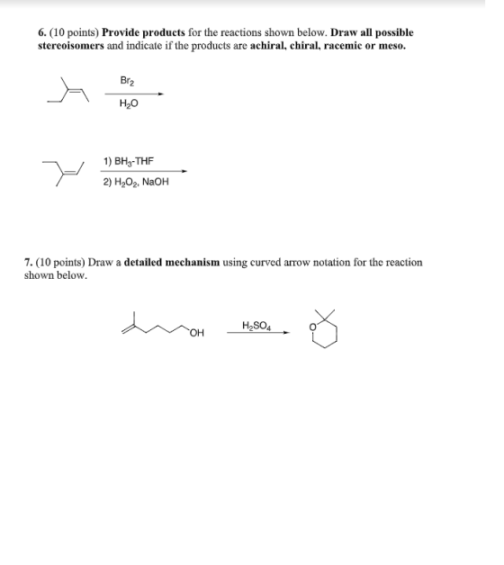 6. (10 points) Provide products for the reactions shown below. Draw all possible stereoisomers and indicate if the products a