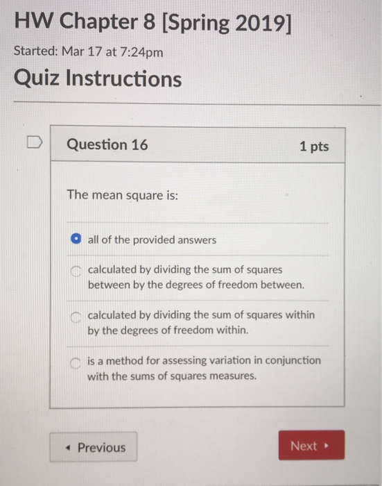 HW Chapter 8 [Spring 2019] Started: Mar 17 at 7:24pm Quiz Instructions Question 16 1 pts The mean square is: O all of the pro
