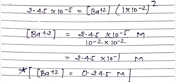 2.45 210-5 = [Bat2] (1x10- 2² [B9+2) = 2:45 X10-5 M 10-2x 10-2 = 2.45 x 10-1 *[ [B9+2) = 0.245 ML