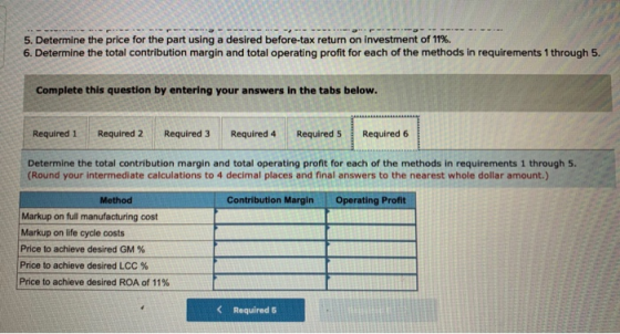 5. Determine the price for the part using a desired before-tax return on investment of 11%. 6. Determine the total contributi