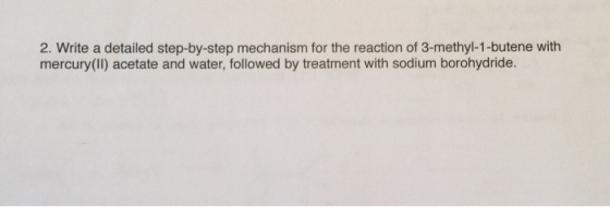 2. Write a detailed step-by-step mechanism for the reaction of 3-methyl-1-butene with mercury (II) acetate and water, followed by treatment with sodium borohydride.