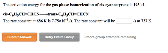 The activation energy for the gas phase isomerization of cis-cyanostyrene is 193 kJ. cis-C6H-CH=CHCN—>trans-C H3CH=CHCN The r