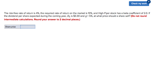 Check my work The risk-free rate of return is 4%, the required rate of return on the market is 10%, and High-Flyer stock has