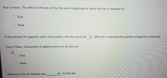 True or False: The effect of the tax will be the same regardless of whom the tax is imposed on. OS True False If the demand f