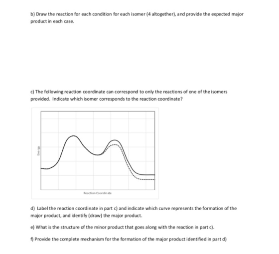 b) Draw the reaction for each condition for each isomer (4 altogether), and provide the expected major product in each case.