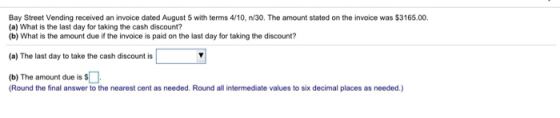 Bay Street Vending received an invoice dated August 5 with terms 4/10, 1/30. The amount stated on the invoice was $3165.00 (a