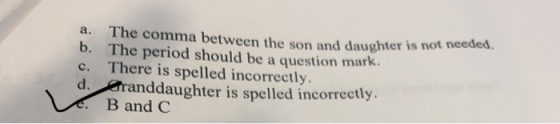 The comma between the son and daughter is not The period should be a question mark. There is spelled incorrectly. granddaught