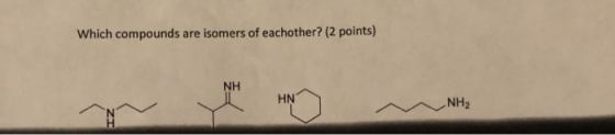 Which compounds are isomers of eachother? (2 points) NH M NH2 NH2