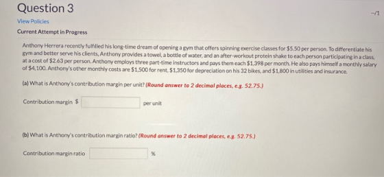 Question 3 View Policies Current Attempt in Progress Anthony Herrera recently fulfilled his long-time dream of opening a gym