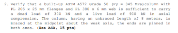 2. Verify that a built-up ASTM A572 Grade 50 (Fy - 345 MPa) column with PL 205 x 25 mm flanges and PL 380 * 6 mn web is suffi