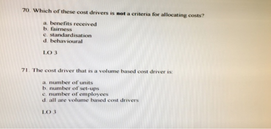 70. Which of these cost drivers is not a criteria for allocating costs? a. benefits received b. fairness c. standardisation d