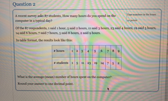 Question 2 A recent survey asks 87 students, How many hours do you spend on the Type numbers in the boxes. computer in a typi