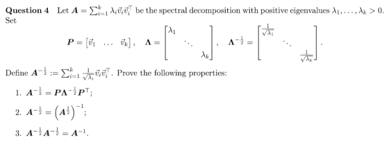 Question 4 Let A-Σ, λίνα, be the spectral decomposition with positive eigenvalues λι, ··· > 0 Define A-2 := Σ TViVil . Prove the following properties: 2 (A)