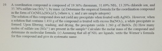 19 A coordination compound is composed of 1936% chromnum. 31.69% NH, 13 20% chloride ion, and 35.76% sulfate ion (SO,*) by ma