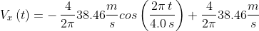 V_{x}\left ( t \right ) = -\,\frac{4}{2\pi } 38.46 \frac{m}{s}cos\left ( \frac{2\pi \, t}{4.0\, s} \right )+\frac{4}{2\pi } 38.46\frac{m}{s}