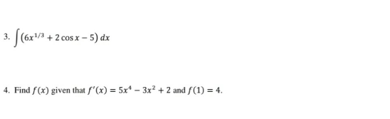 3. |(6x2/3 + 2 cos x – 5) dx 4. Find f(x) given that f(x) = 5x4 – 3x2 + 2 and f(1) = 4.
