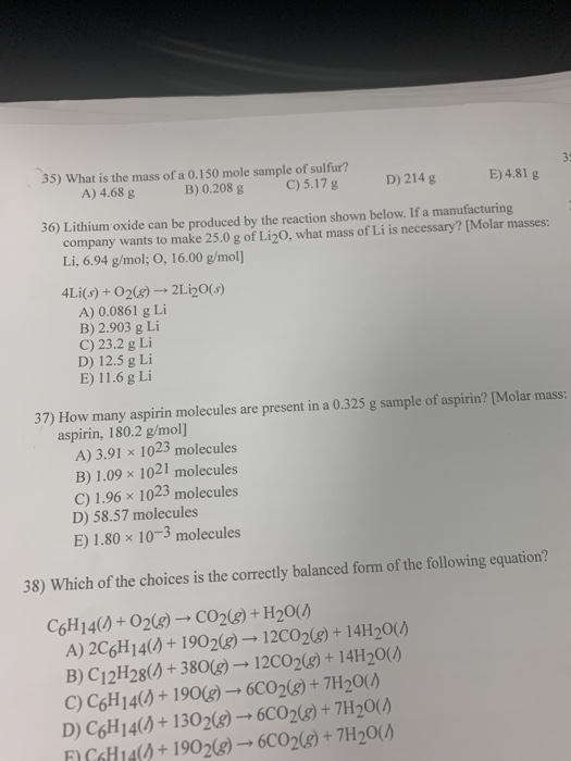 35) What is the mass of a 0.150 mole sample of sulfur? A) 4.68 g B) 0.208 g C) 5.17 g E) 4.81 g D) 214 g 36) Lithium oxide ca
