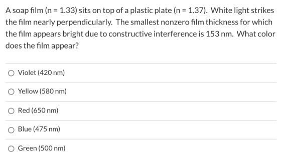 A soap film (n = 1.33) sits on top of a plastic plate (n = 1.37). White light strikes the film nearly perpendicularly. The sm