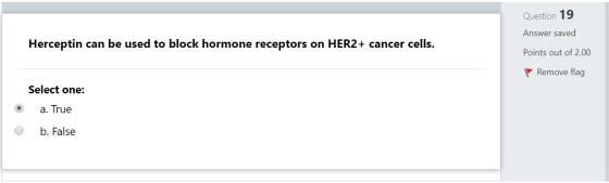 Question 19 Answer saved Herceptin can be used to block hormone receptors on HER2+ cancer cells. Points out of 2.00 Remove fl