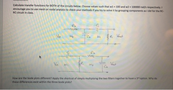 Calculate transfer functions for BOTH of the circuits below. Choose values such that w1 100 and w2 100000 rad/s respectively.