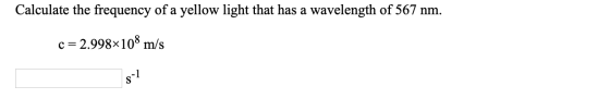 Calculate the frequency of a yellow light that has a wavelength of 567 nm. c=2.998*108 m/s