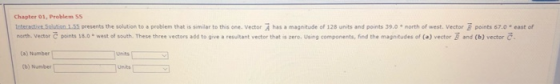 Chapter 01, Problem 55 todit. Solution 1.55 presents the solution to a problem that is similar to this one. Vector A has a ma