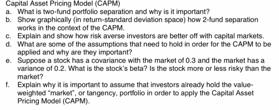 Capital Asset Pricing Model (CAPM) a. What is two-fund portfolio separation and why is it important? b. Show graphically (in
