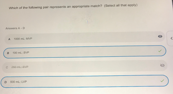 Which of the following pair represents an appropriate match? (Select all that apply) Answers A-D 1000 mL; MVP A 100 mL; SVP В