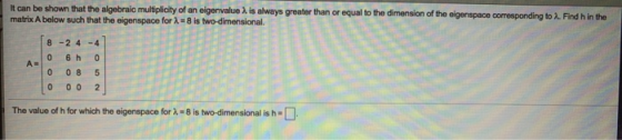 It can be shown that the algebraic multiplicity of an eigenvalue is always greater than or equal to the dimension of the eige