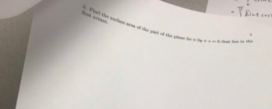 it c 5. Find the surface aren of the part of first octant. e 2y-6 that lies in the of the part of the plane 3a2y