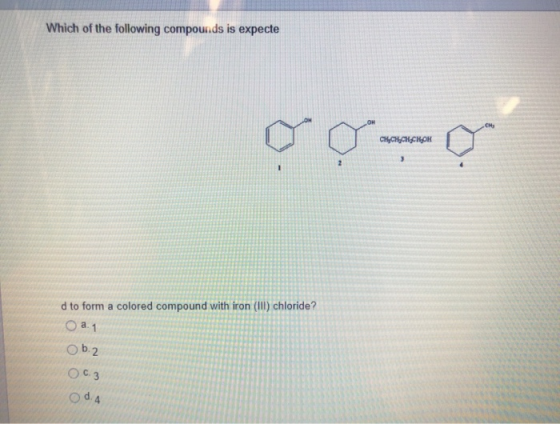 Which of the following compounds is expecte CH CH CH.CH OH d to form a colored compound with iron (III) chloride? 2.1 O 6.2 O
