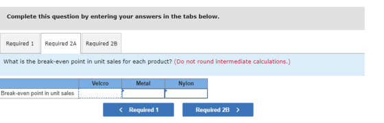 Complete this question by entering your answers in the tabs below. Required 1 Required 2A Required 2B What is the break-even