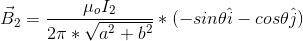 \vec{B}_{2}=\frac{\mu_{o}I_{2}}{2\pi*\sqrt{a^{2}+b^{2}}}*(-sin\theta\hat{i}-cos\theta\hat{j})