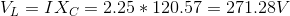 V_L = I X_C = 2.25 * 120.57 = 271.28 V