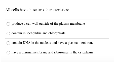 All cells have these two characteristics: produce a cell wall outside of the plasma membrane contain mitochondria and chlorop