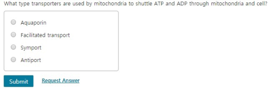 What type transporters are used by mitochondria to shuttle ATP and ADP through mitochondria and cell? O Aquaporin Facilitated