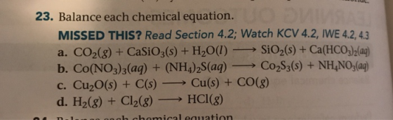 23. Balance each chemical equation. TEVSMIVC On MISSED THIS? Read Section 4.2; Watch KCV 4.2, IWE 4.2, 4.3 a. CO2(8) +CaSiO3(