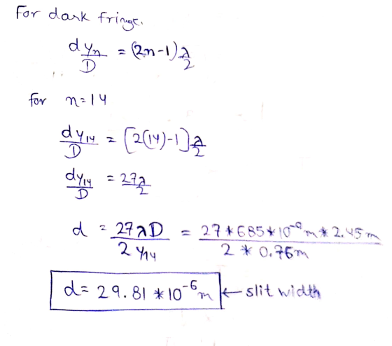 for dark fringe dyn = (2n-1) D for n=14 dyn = [2(14)-1] 272 dyny D d 277D 2414 27*685* 09* 2.45 2*0.76 d=29.81 * 107 -6 -slit