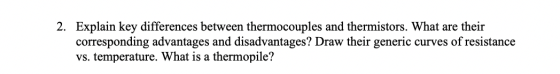 2. Explain key differences between thermocouples and thermistors. What are their corresponding advantages and disadvantages?