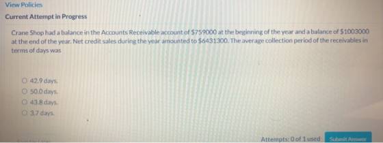 View Policies Current Attempt in Progress Crane Shop had a balance in the Accounts Receivable account of $759000 at the begin