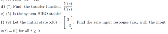 Y(S) d) (7) Find the transfer function US) e) (5) Is the system BIBO stable? 3 f) (9) Let the initial state x(0) -3 u(t) = 0)