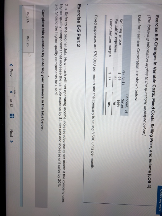 Check my work Exercise 6-5 Changes in Variable Costs, Fixed Costs, Selling Price, and Volume (L06-4) [The following informati