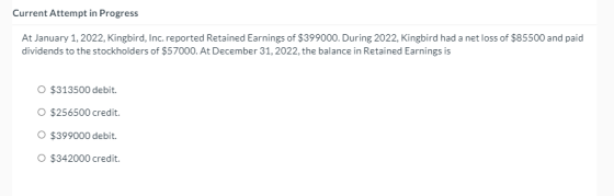 Current Attempt in Progress At January 1, 2022, Kingbird, Inc. reported Retained Earnings of $399000. During 2022, Kingbird h