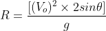 R=\frac{[(V_o)^2 \times 2 sin \theta ]}{g}
