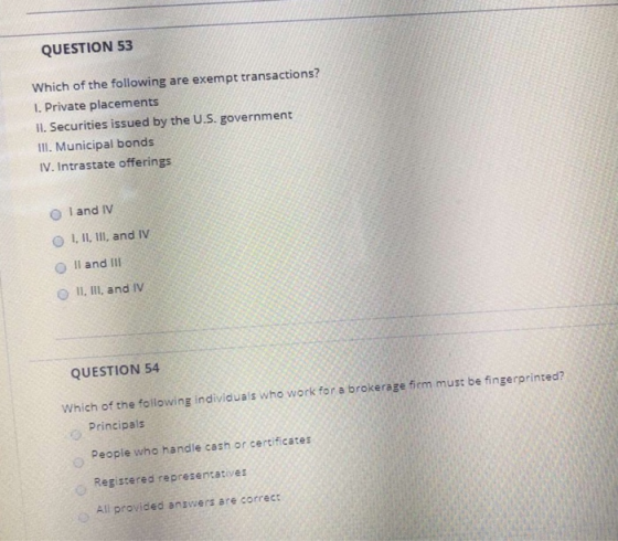 QUESTION 53 Which of the following are exempt transactions? 1. Private placements II. Securities issued by the U.S. governmen