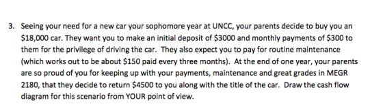 3. Seeing your need for a new car your sophomore year at UNCC, your parents decide to buy you an $18,000 car. They want you t