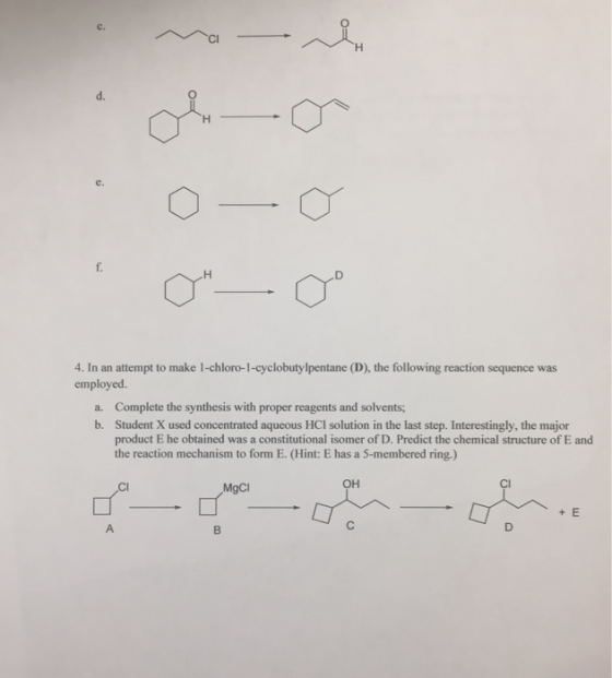 4. In an attempt to make 1-chloro-1-cyclobutylpentane (D), the following reaction sequence was employed. a. Complete the synt