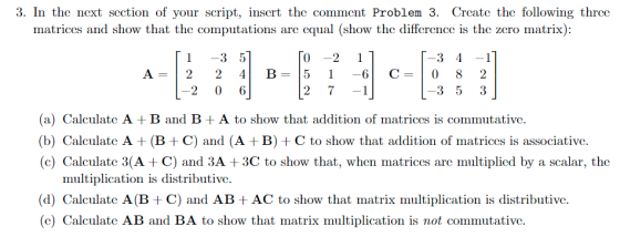 3. In the next section of your script, insert the comment Problem 3. Create the following three matrices and show that the co