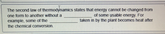 The second law of thermodynamics states that energy cannot be changed from one form to another without a of some usable energ
