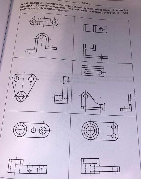 Date: P4-13) Compi techniques. W dimensioning sym Completely dimension the objects shown by hand using proper dimens Wherever